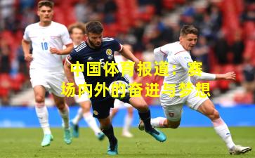 中国体育报道：赛场内外的奋进与梦想
