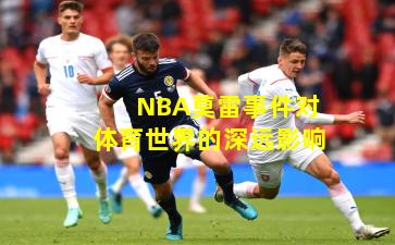 NBA莫雷事件对体育世界的深远影响
